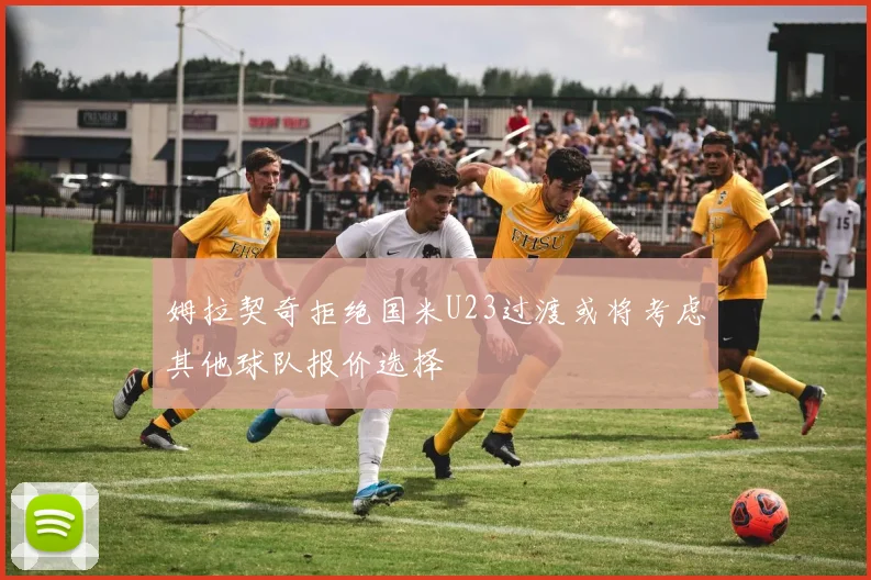 姆拉契奇拒绝国米U23过渡或将考虑其他球队报价选择